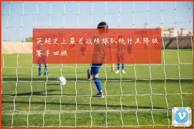 英超史上最差战绩球队统计及降级赛季回顾